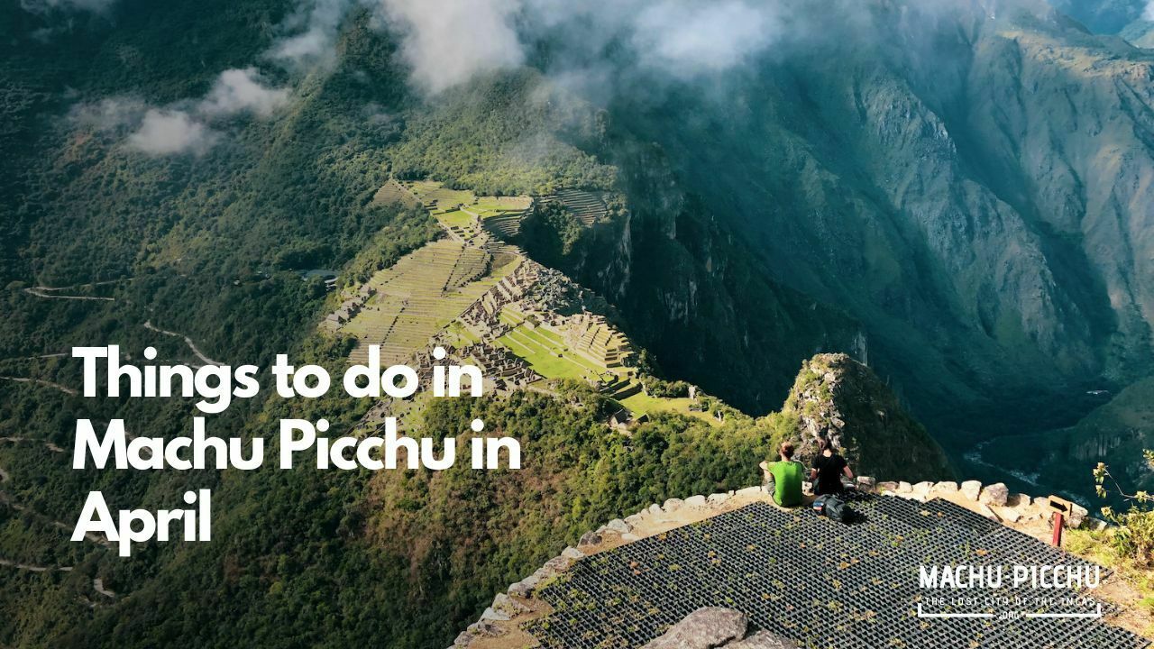 Things to do in Machu Picchu in April